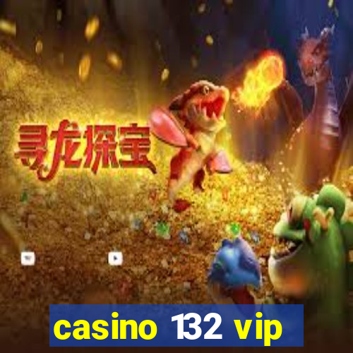 casino 132 vip